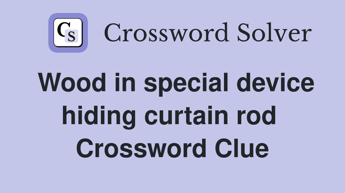 Wood in special device hiding curtain rod  Crossword Clue