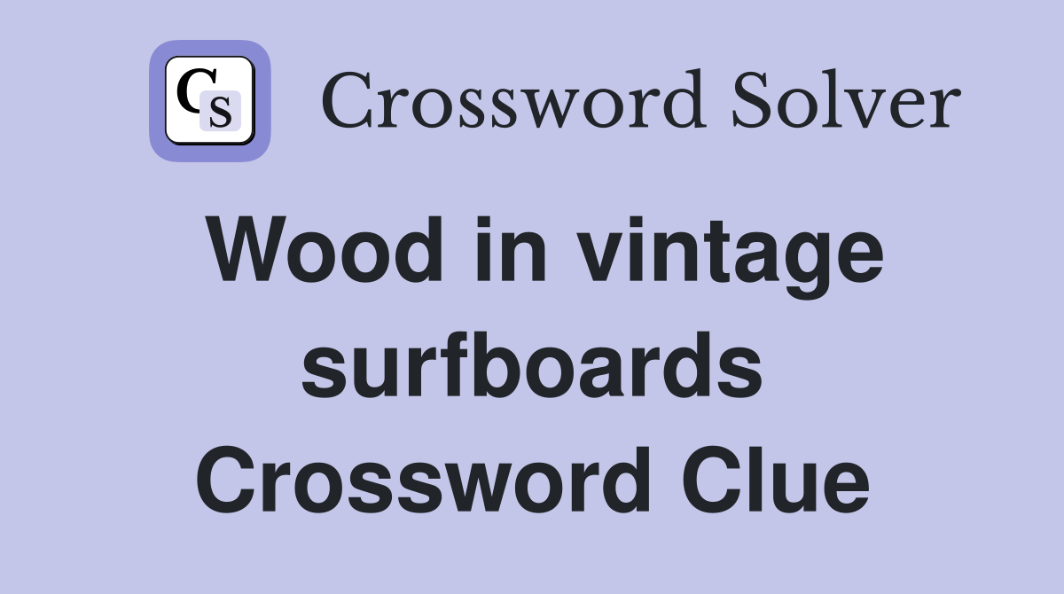 Wood in vintage surfboards Crossword Clue