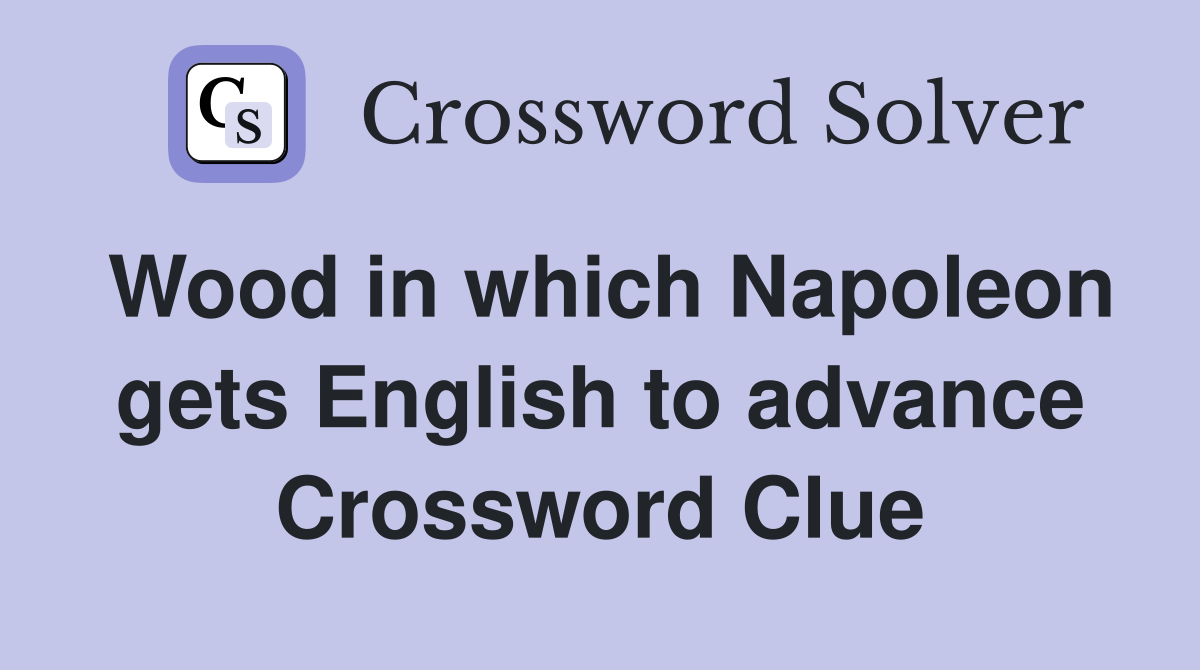 Wood in which Napoleon gets English to advance Crossword Clue