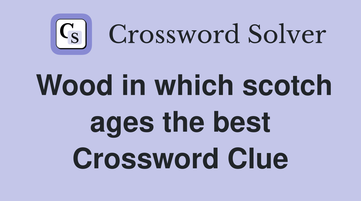 Wood in which scotch ages the best Crossword Clue