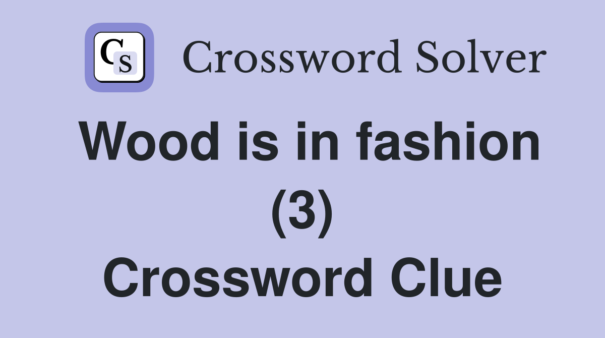 Wood is in fashion (3) Crossword Clue