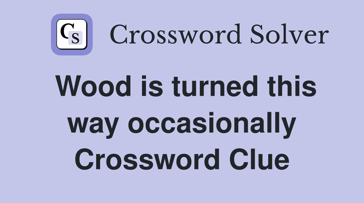 Wood is turned this way occasionally Crossword Clue