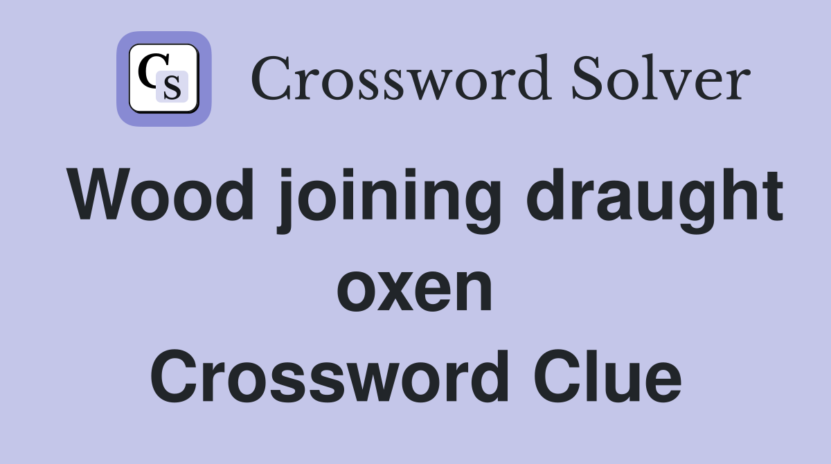 Wood joining draught oxen Crossword Clue