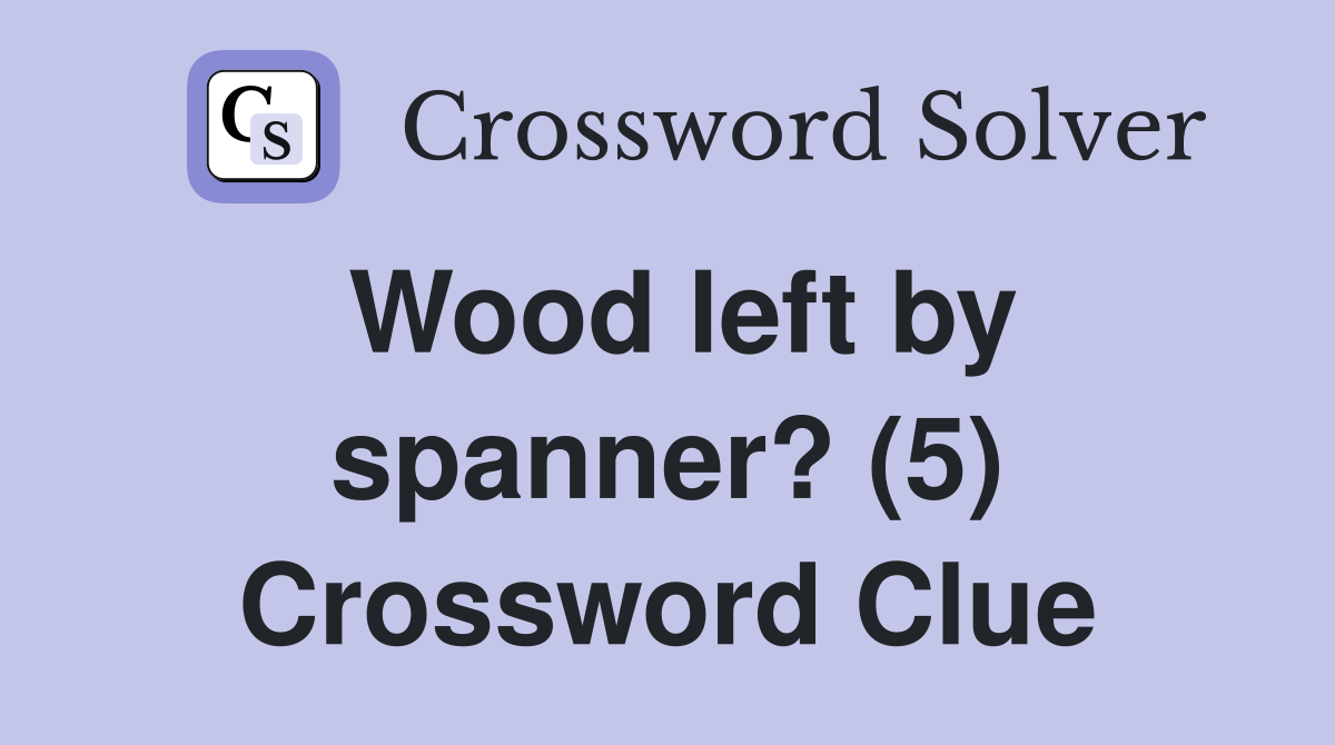 Wood left by spanner? (5) Crossword Clue