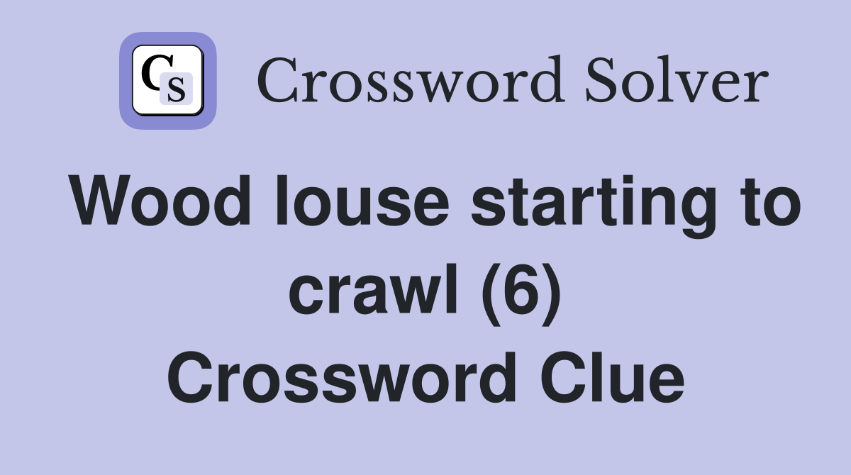 Wood louse starting to crawl (6) Crossword Clue