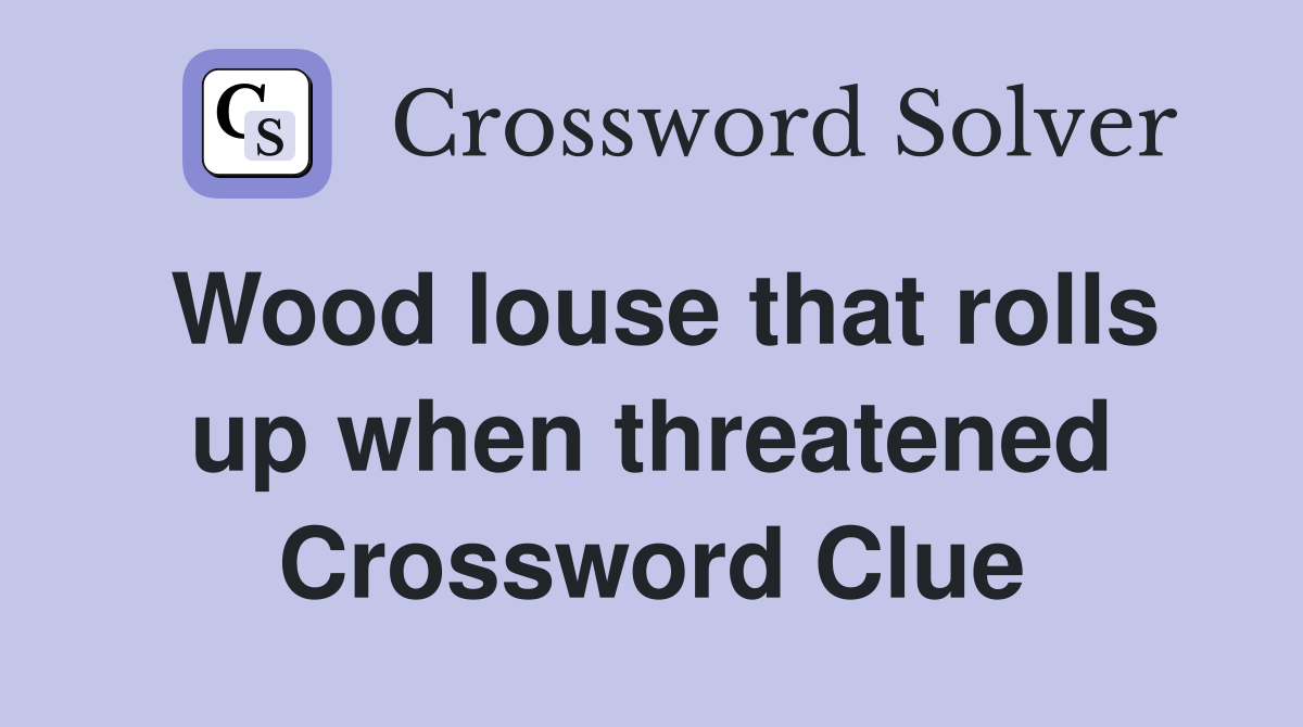 Wood louse that rolls up when threatened Crossword Clue