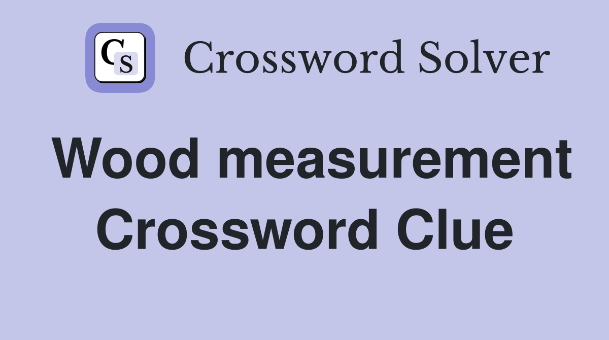 Wood measurement Crossword Clue