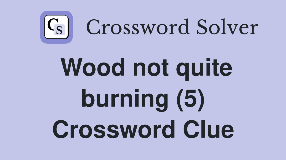 Wood not quite burning (5) Crossword Clue
