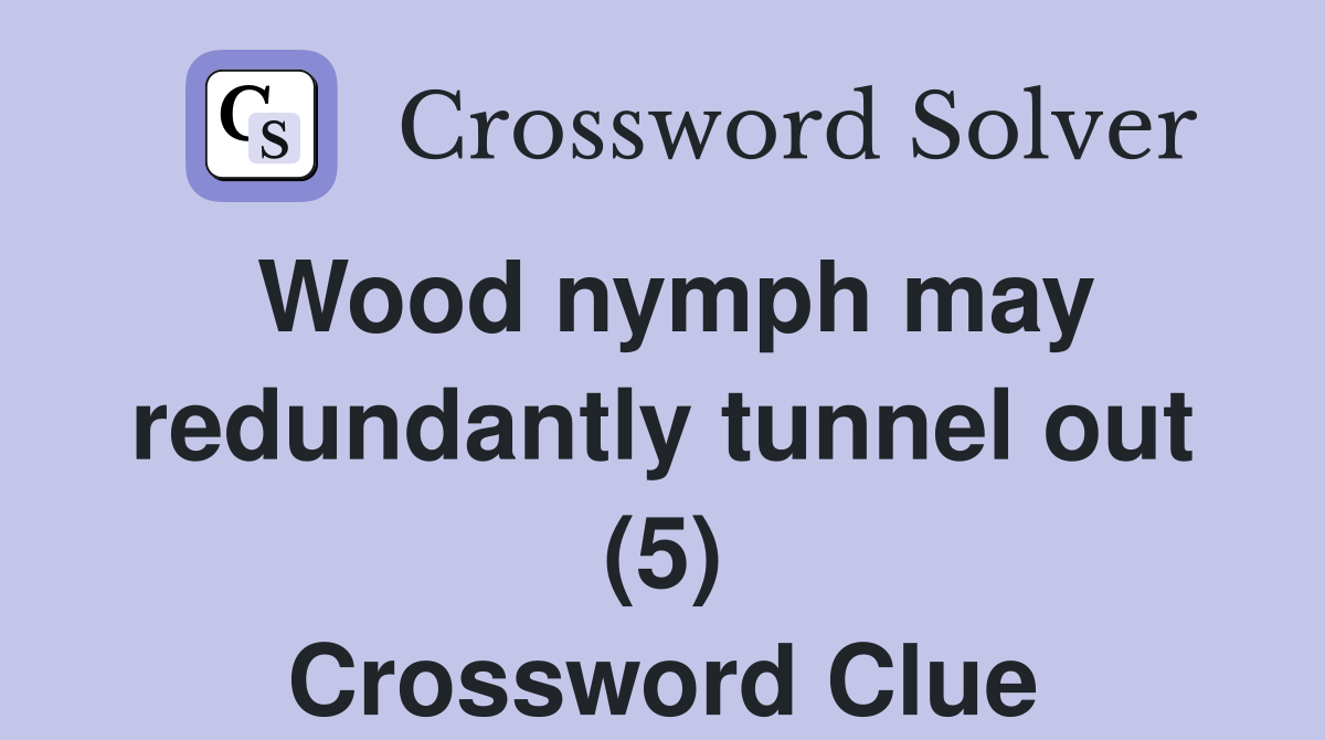 Wood nymph may redundantly tunnel out (5) Crossword Clue