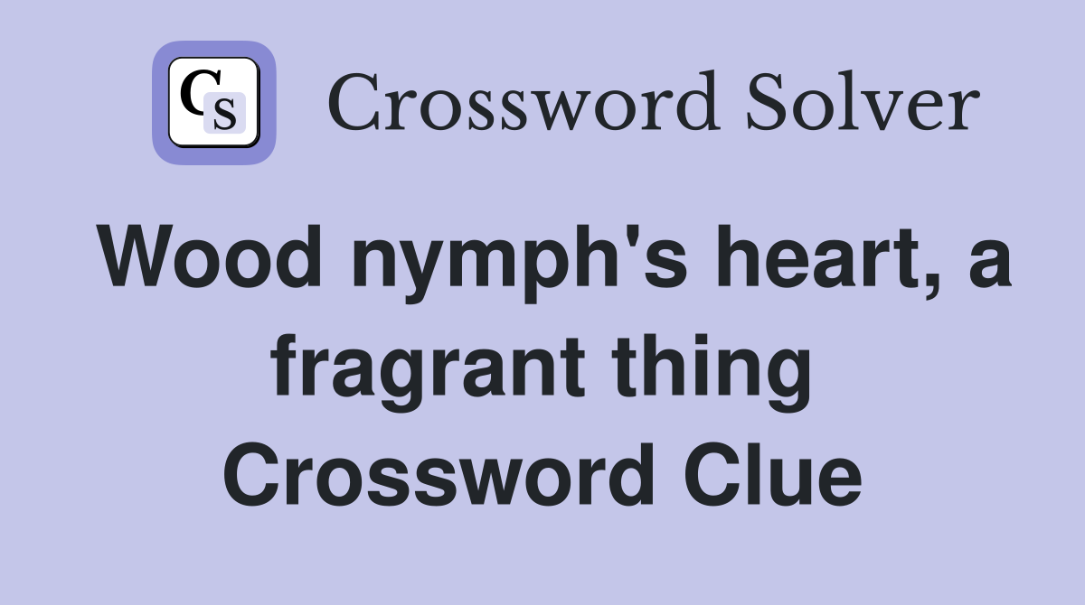 Wood nymph's heart, a fragrant thing Crossword Clue