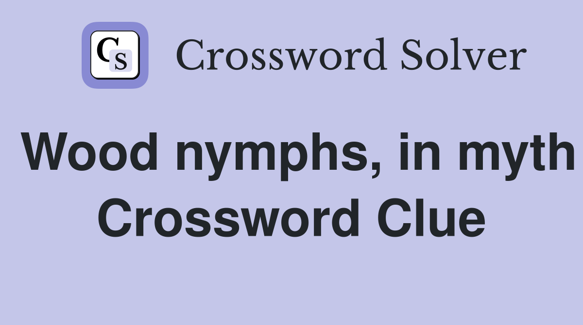 Wood nymphs, in myth Crossword Clue