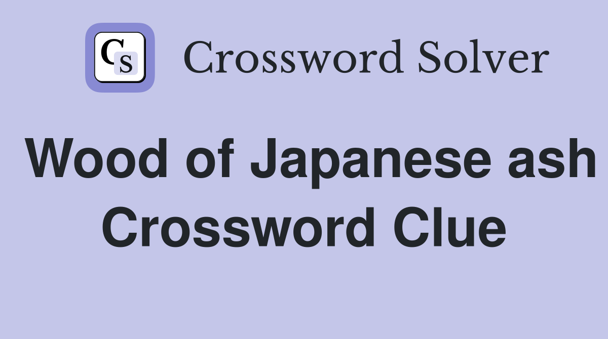 Wood of Japanese ash Crossword Clue