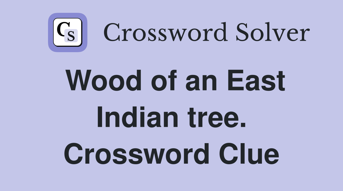 Wood of an East Indian tree. Crossword Clue