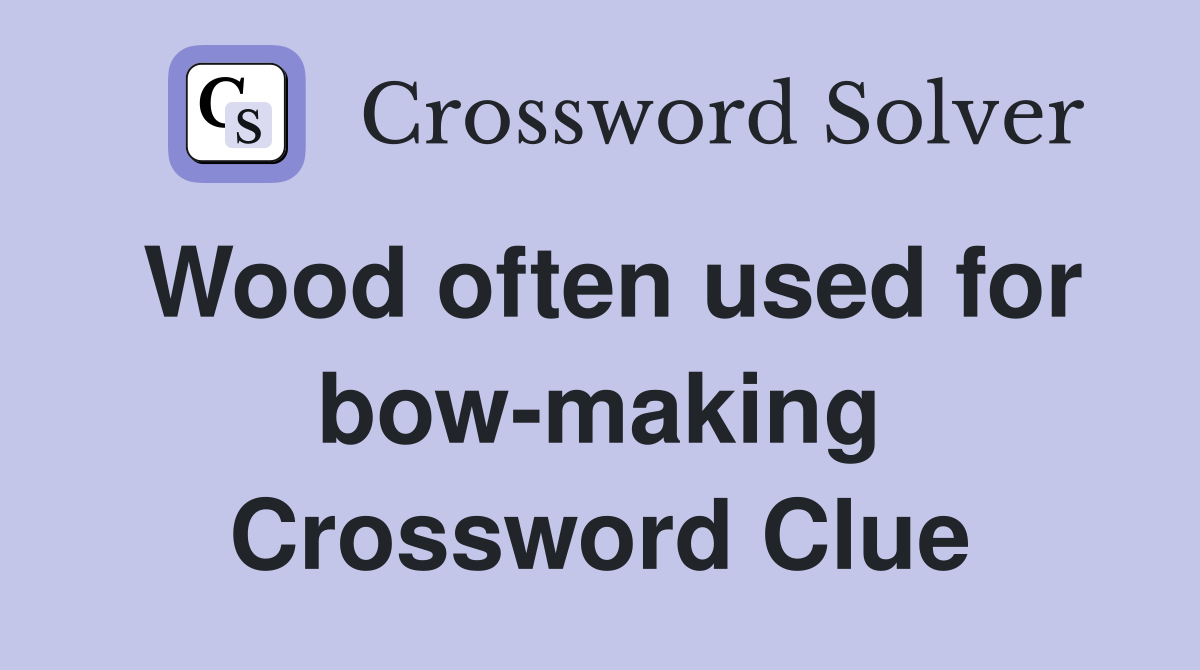Wood often used for bow-making Crossword Clue