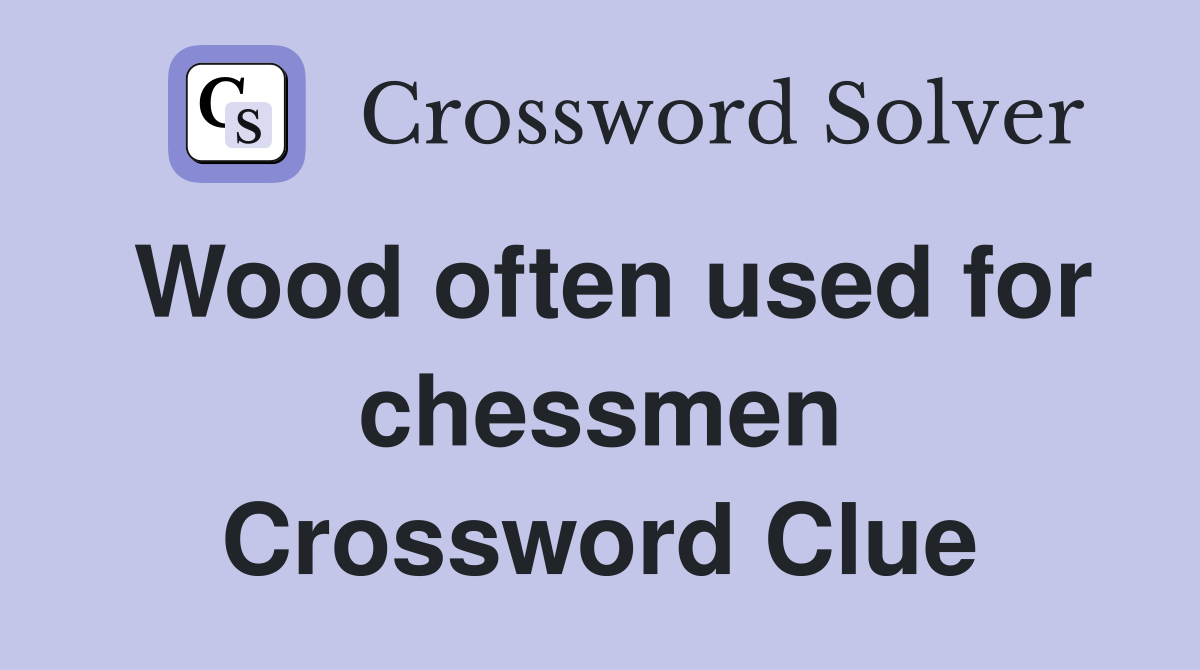 Wood often used for chessmen Crossword Clue