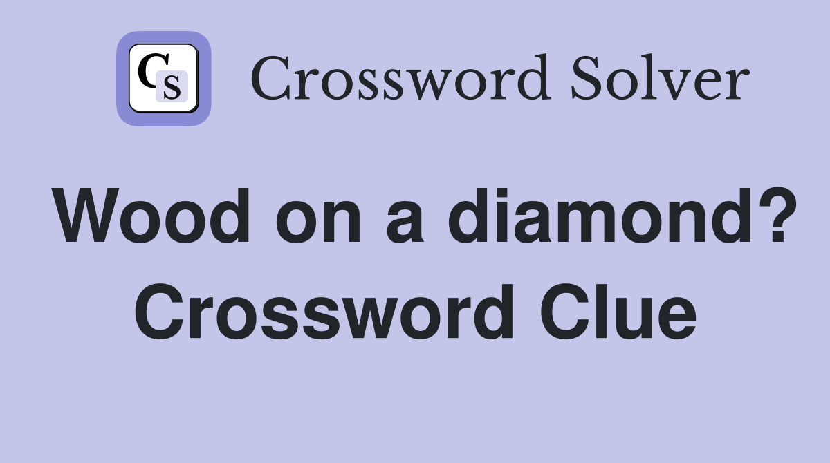 Wood on a diamond? Crossword Clue