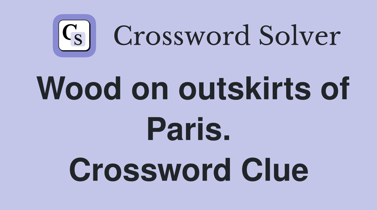 Wood on outskirts of Paris. Crossword Clue