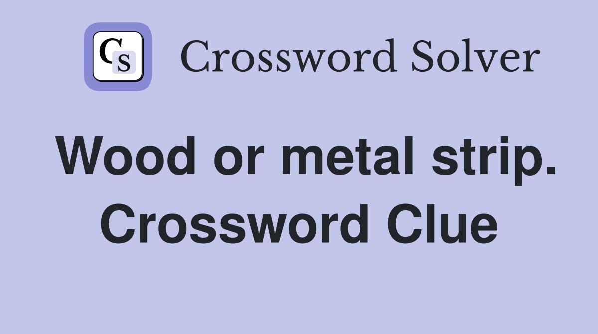 Wood or metal strip. Crossword Clue