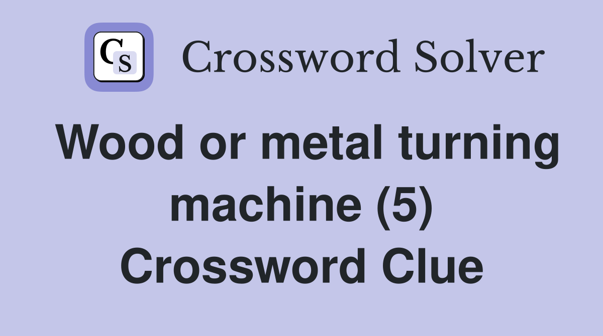 Wood or metal turning machine (5) Crossword Clue