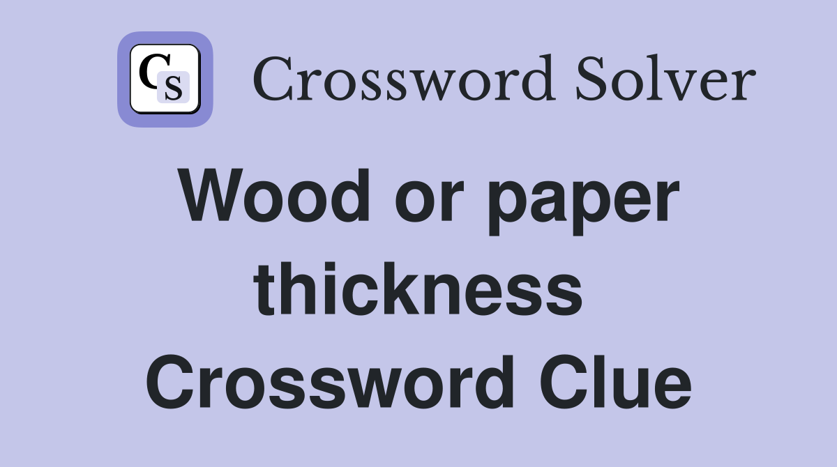 Wood or paper thickness Crossword Clue