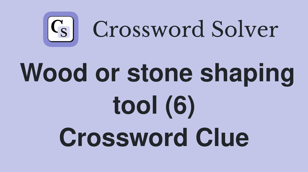 Wood or stone shaping tool (6) Crossword Clue