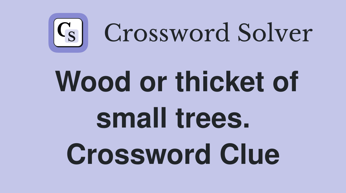 Wood or thicket of small trees. Crossword Clue