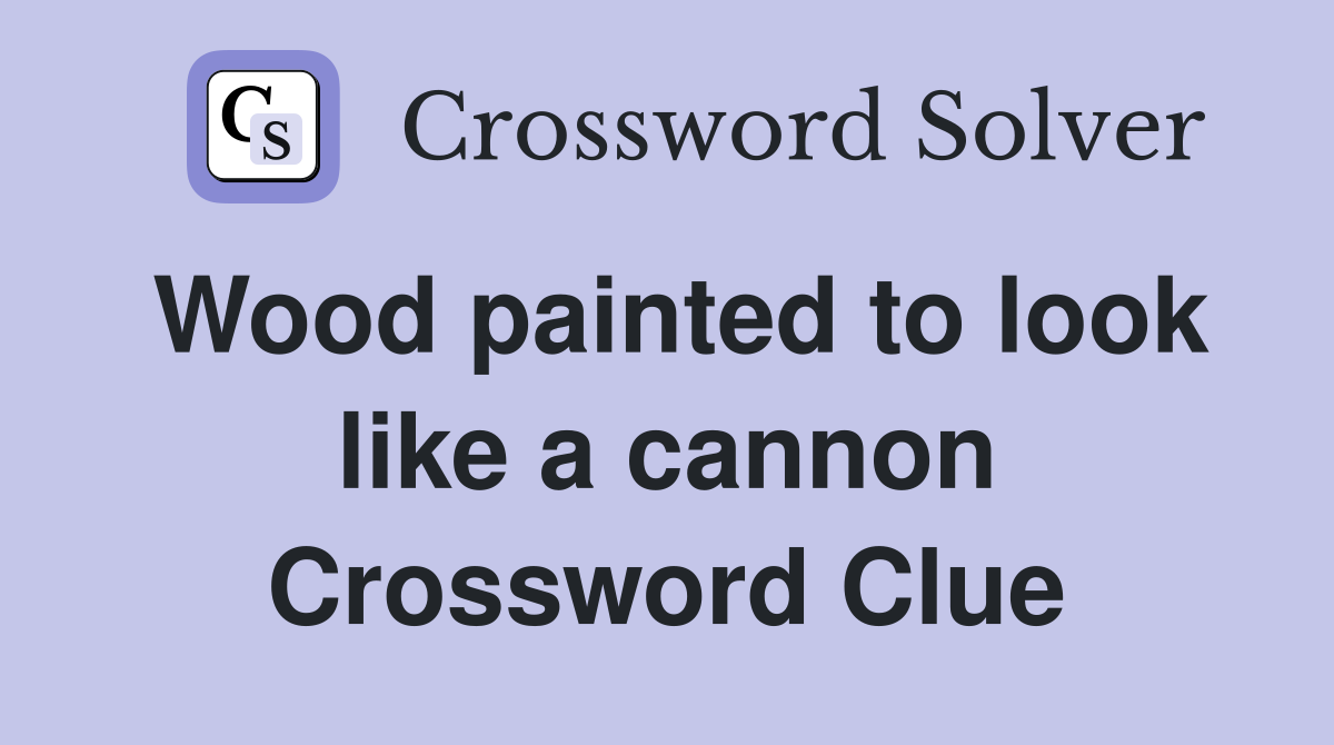 Wood painted to look like a cannon Crossword Clue