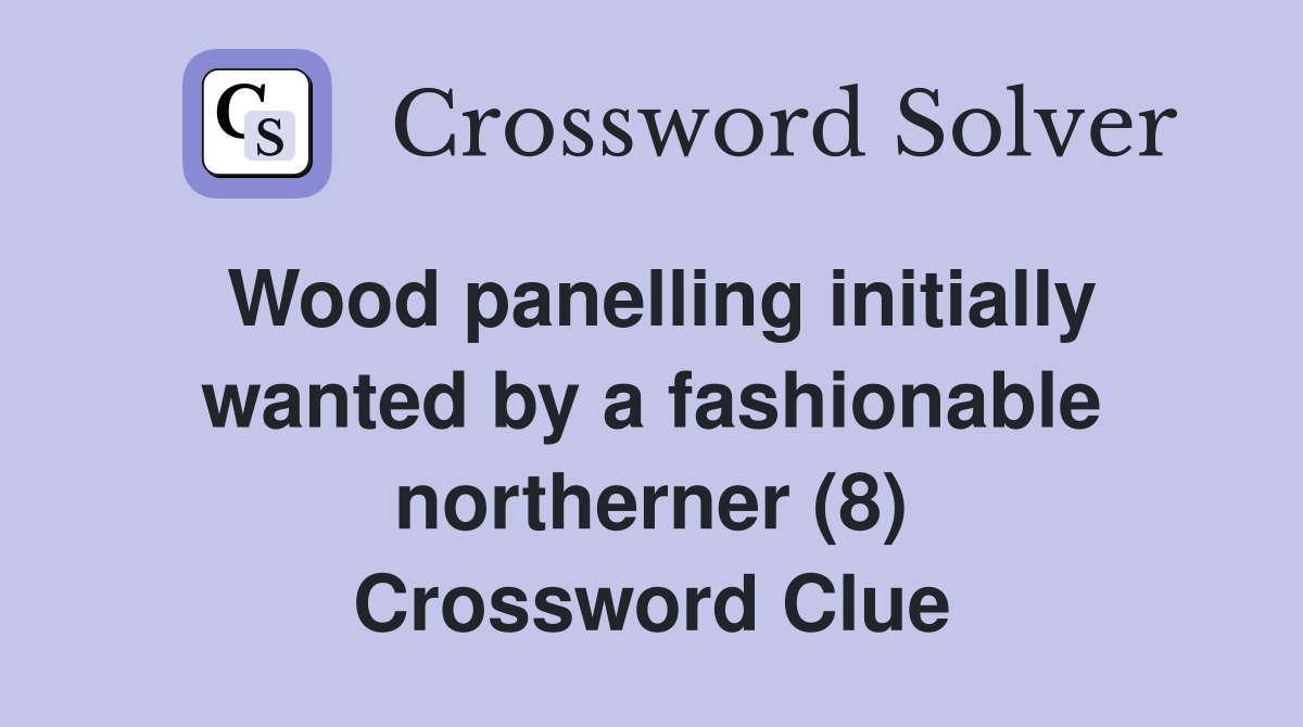 Wood panelling initially wanted by a fashionable northerner (8) Crossword Clue