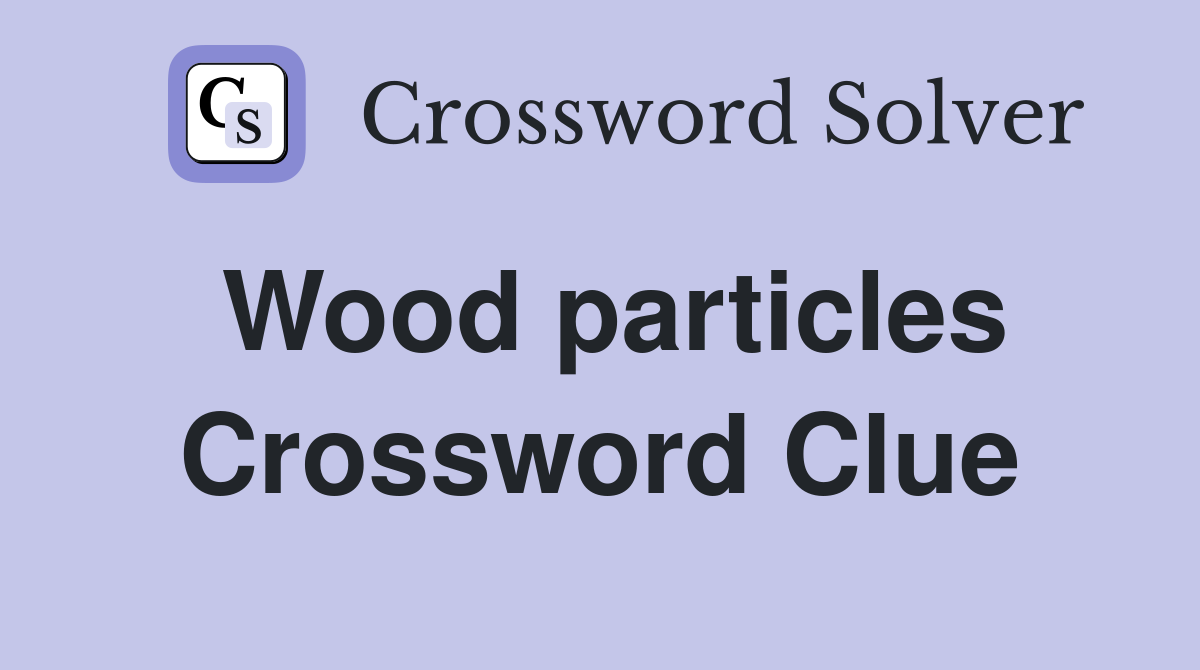 Wood particles Crossword Clue