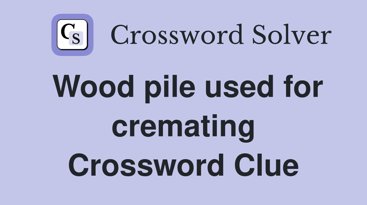 Wood pile used for cremating Crossword Clue