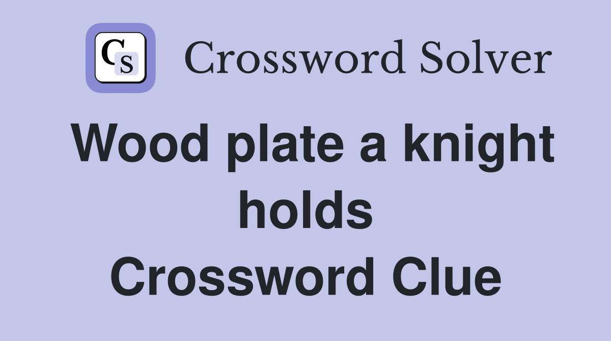 Wood plate a knight holds Crossword Clue