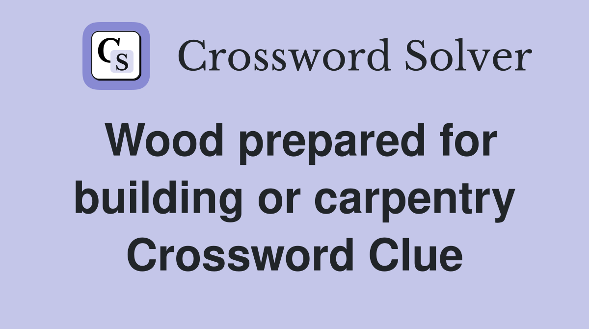 Wood prepared for building or carpentry Crossword Clue