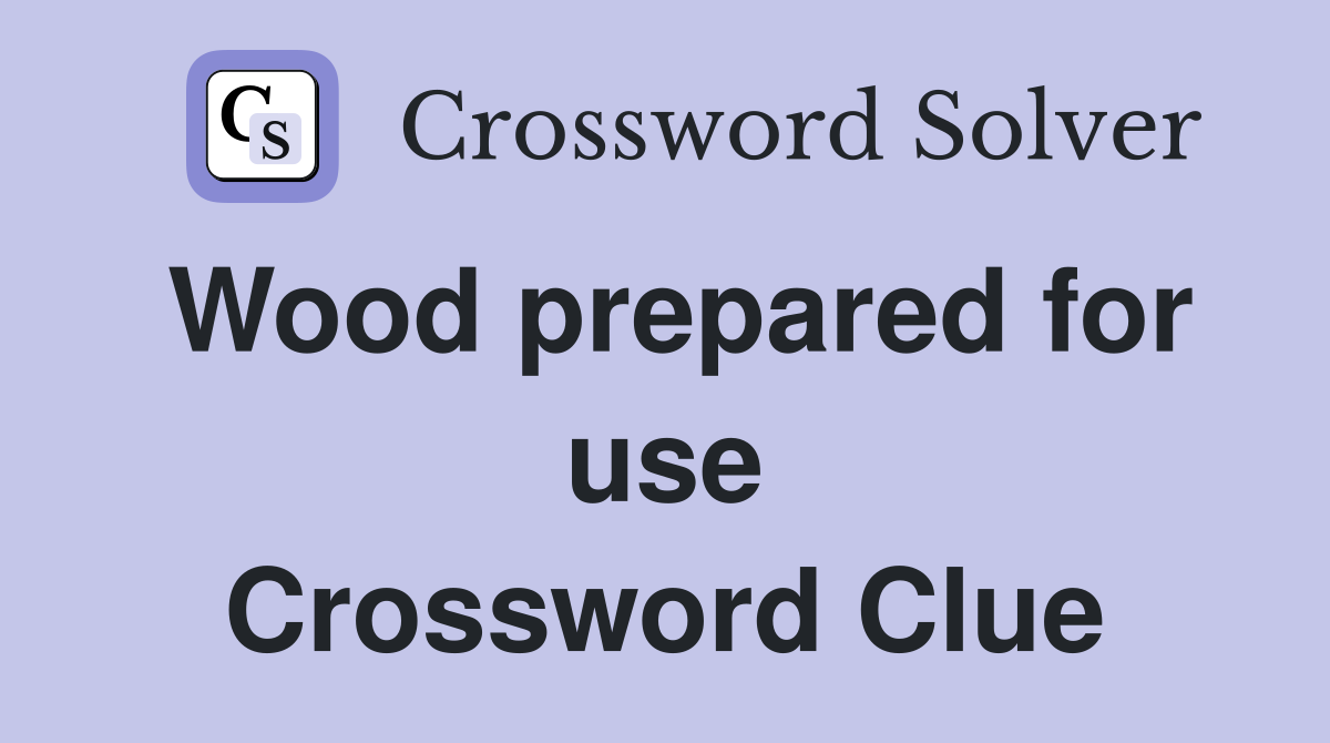 Wood prepared for use Crossword Clue