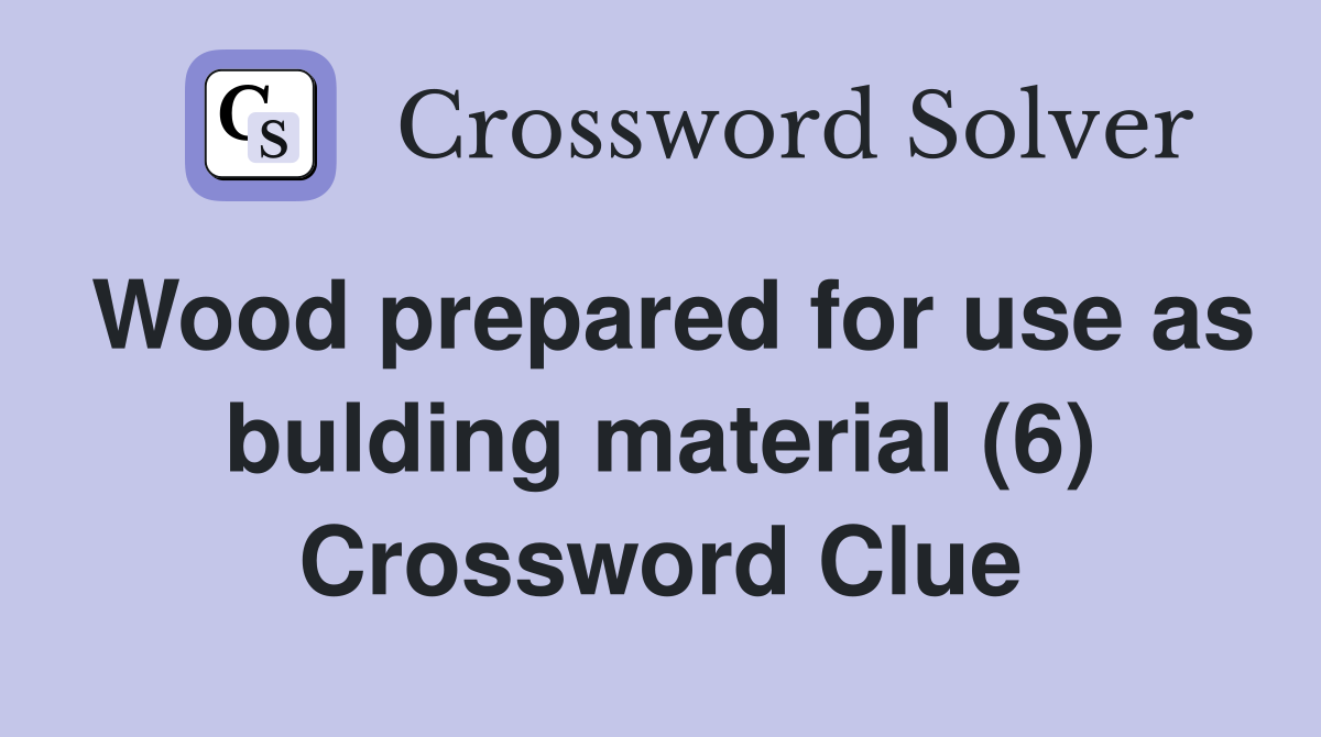 Wood prepared for use as bulding material (6) Crossword Clue