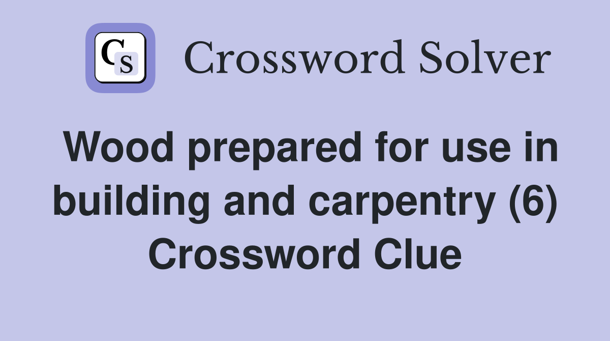 Wood prepared for use in building and carpentry (6) Crossword Clue