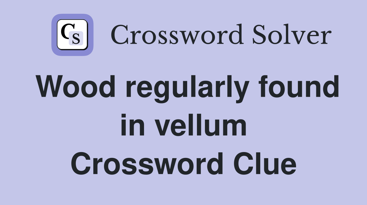 Wood regularly found in vellum Crossword Clue
