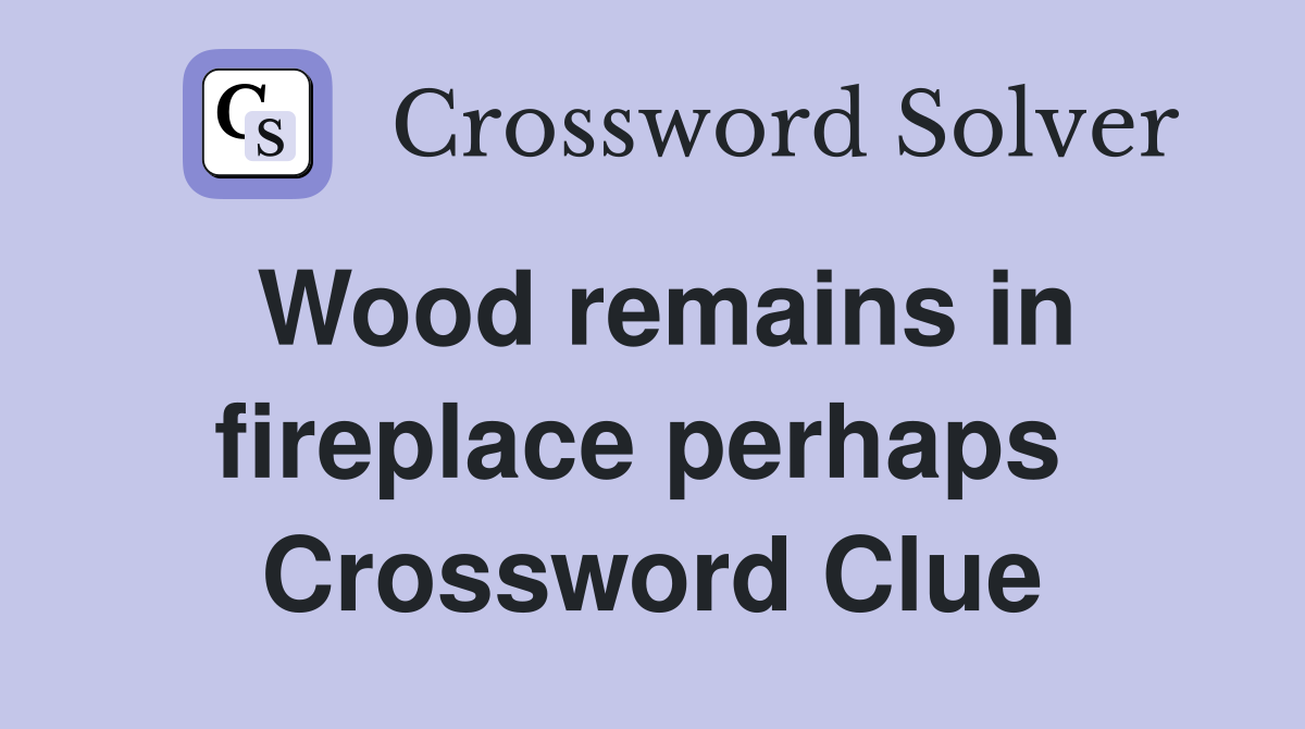 Wood remains in fireplace perhaps  Crossword Clue