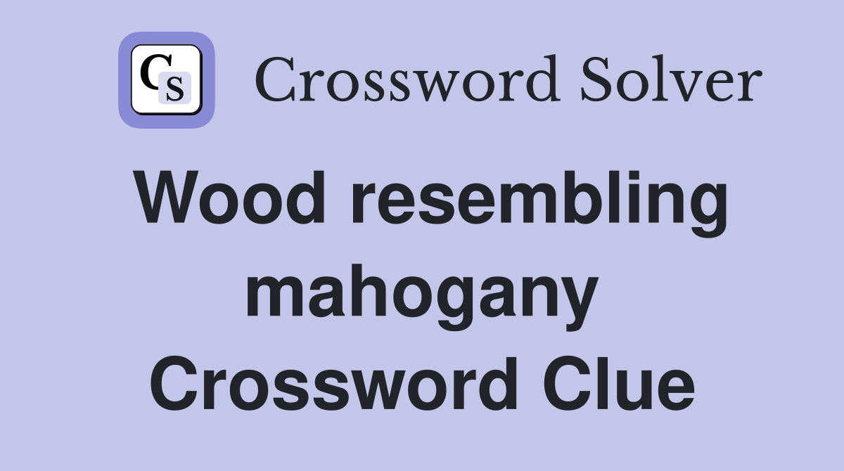 Wood resembling mahogany Crossword Clue