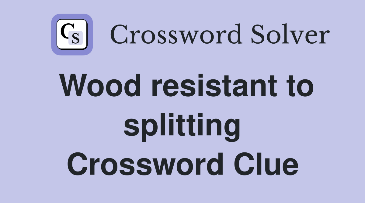 Wood resistant to splitting Crossword Clue