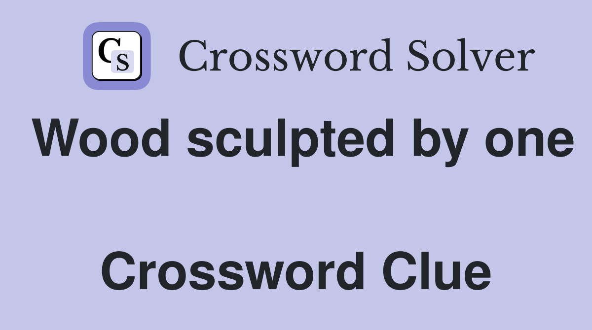 Wood sculpted by one  Crossword Clue