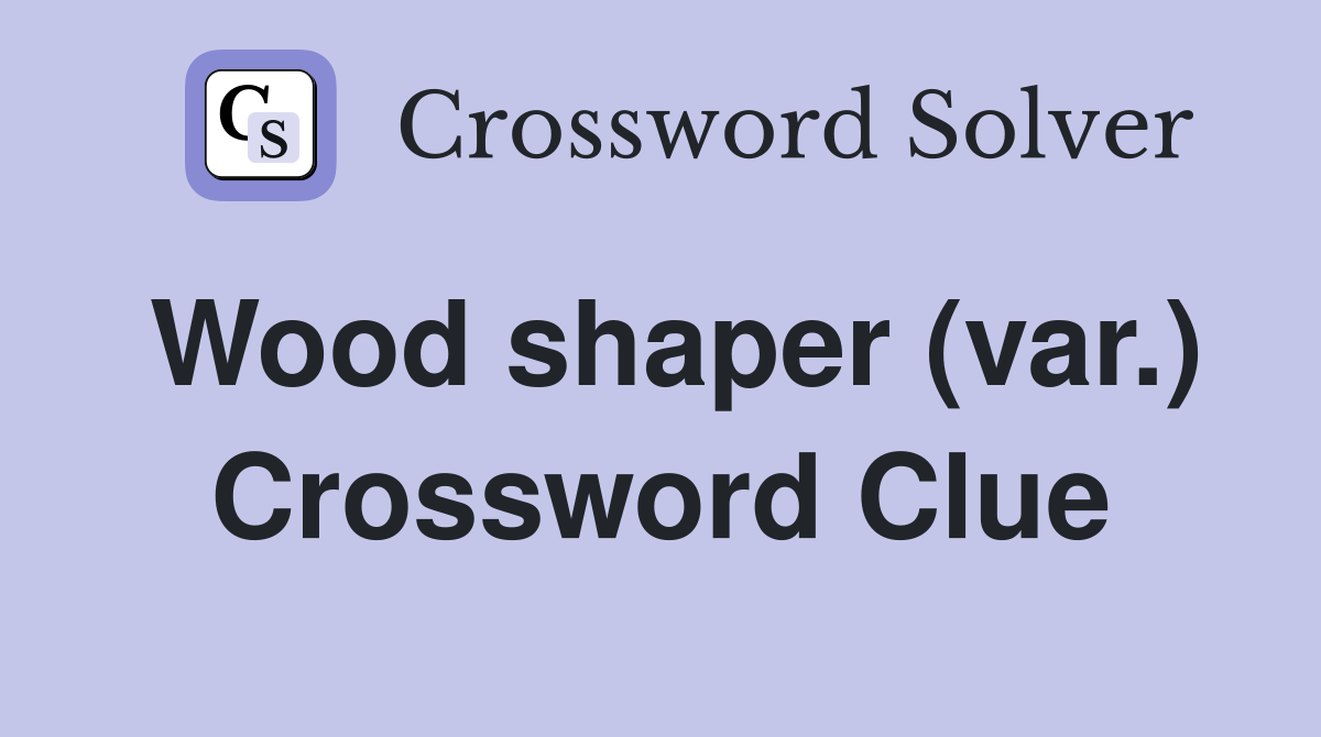 Wood shaper (var.) Crossword Clue