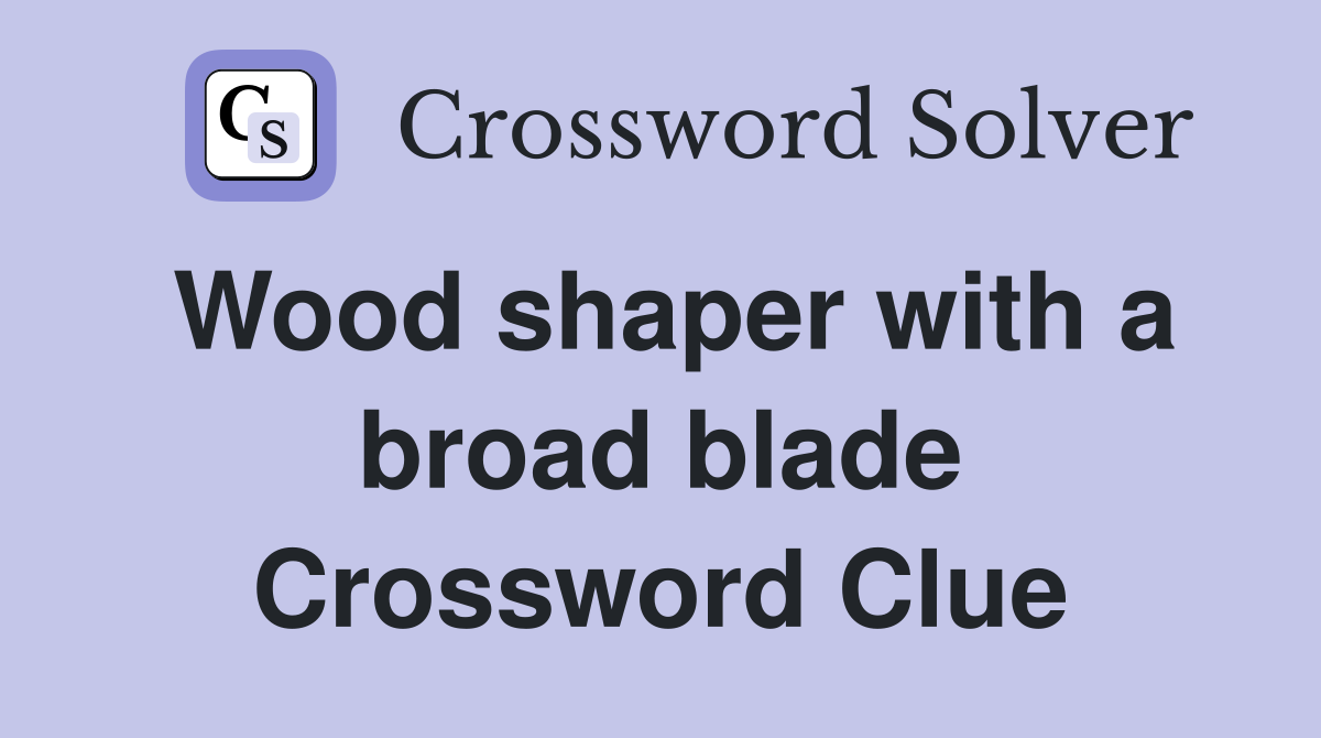 Wood shaper with a broad blade Crossword Clue