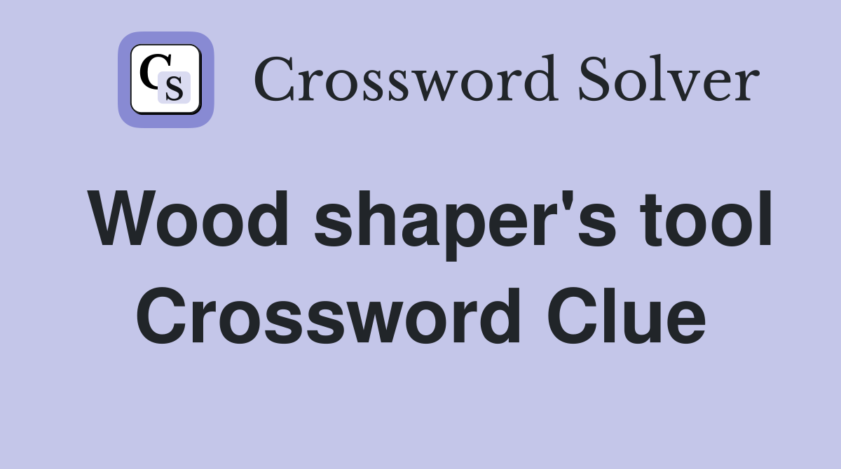 Wood shaper's tool Crossword Clue