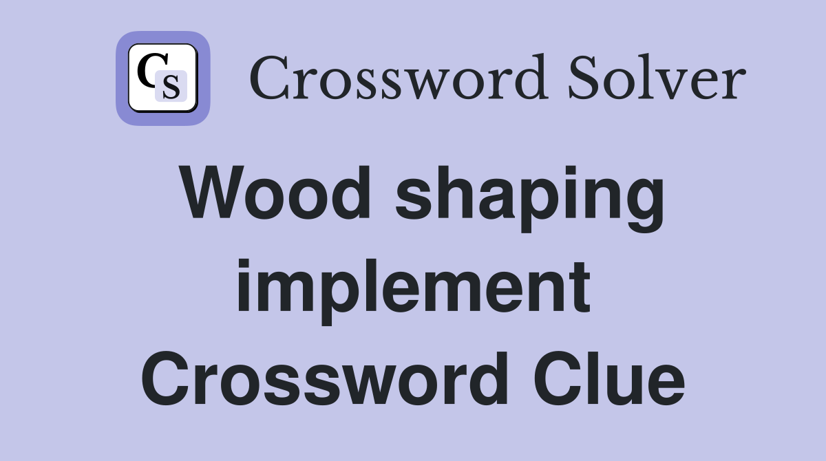 Wood shaping implement Crossword Clue
