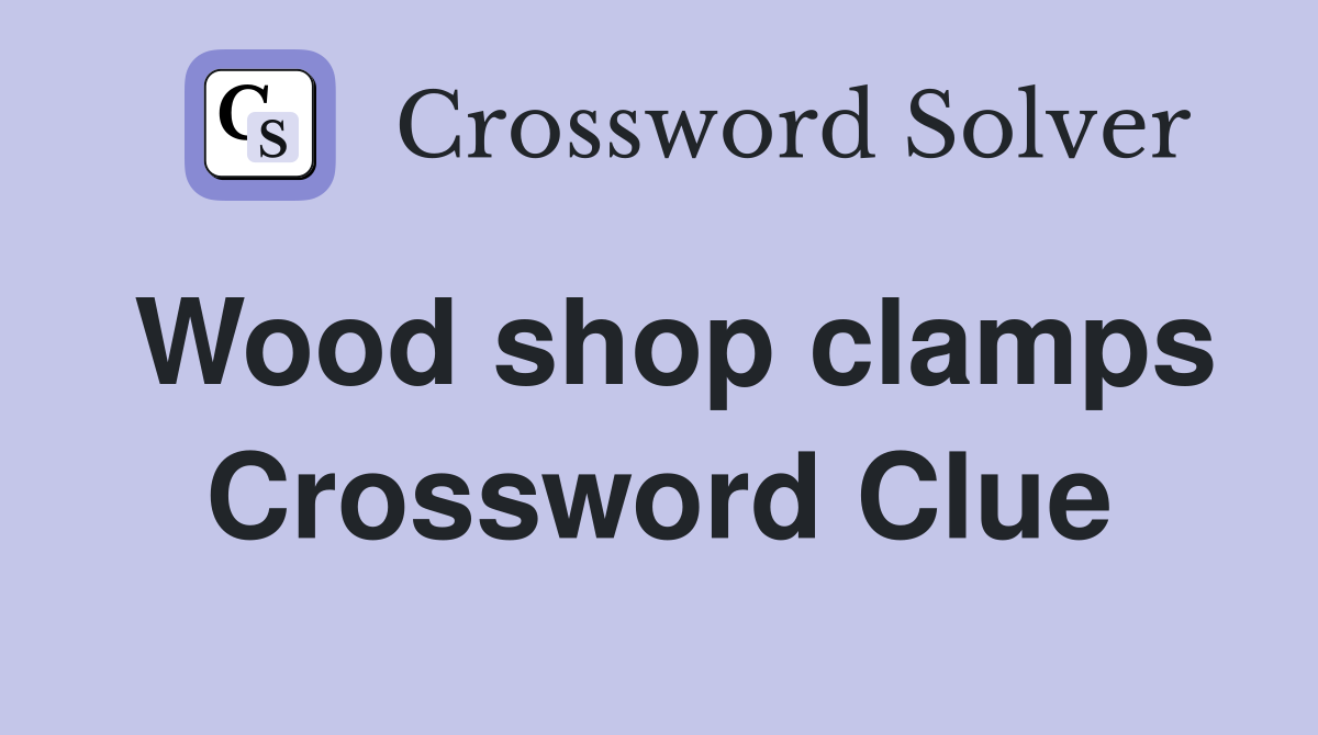 Wood shop clamps Crossword Clue