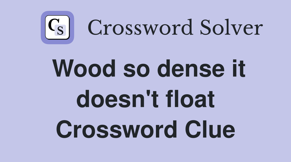 Wood so dense it doesn't float Crossword Clue
