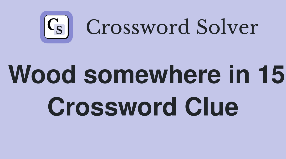 Wood somewhere in 15 Crossword Clue
