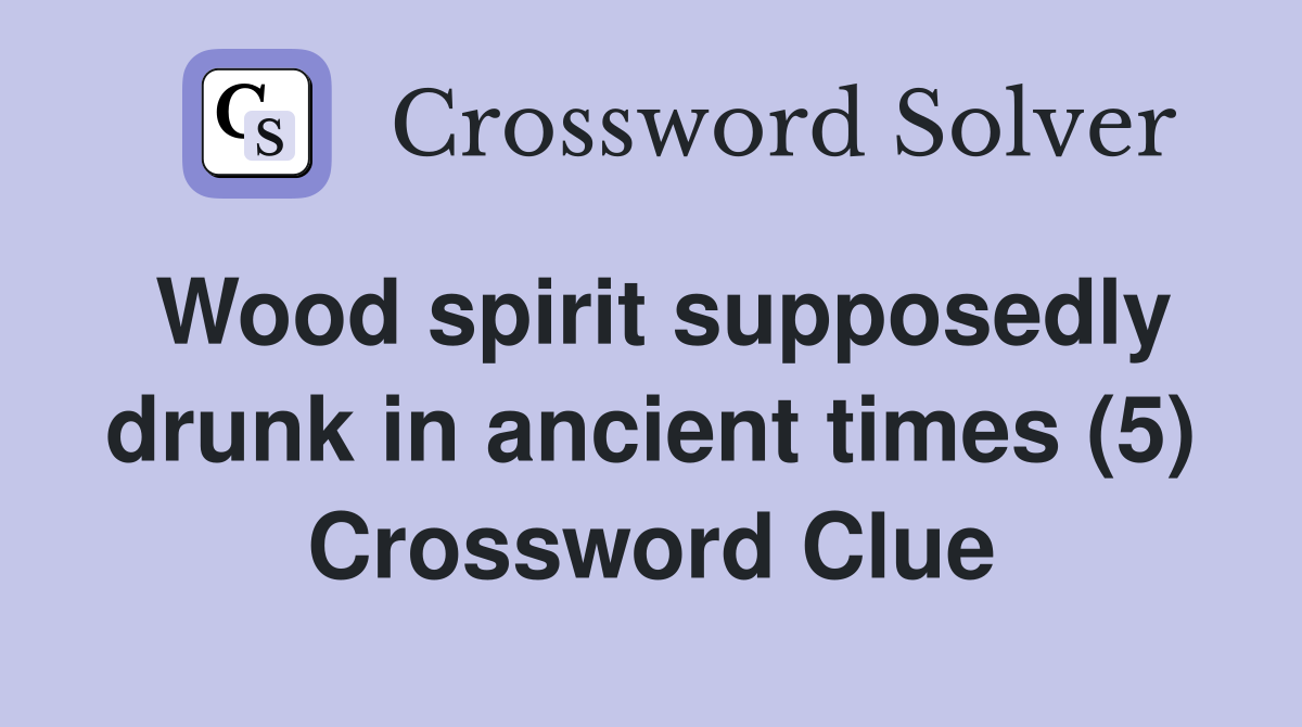 Wood spirit supposedly drunk in ancient times (5) Crossword Clue