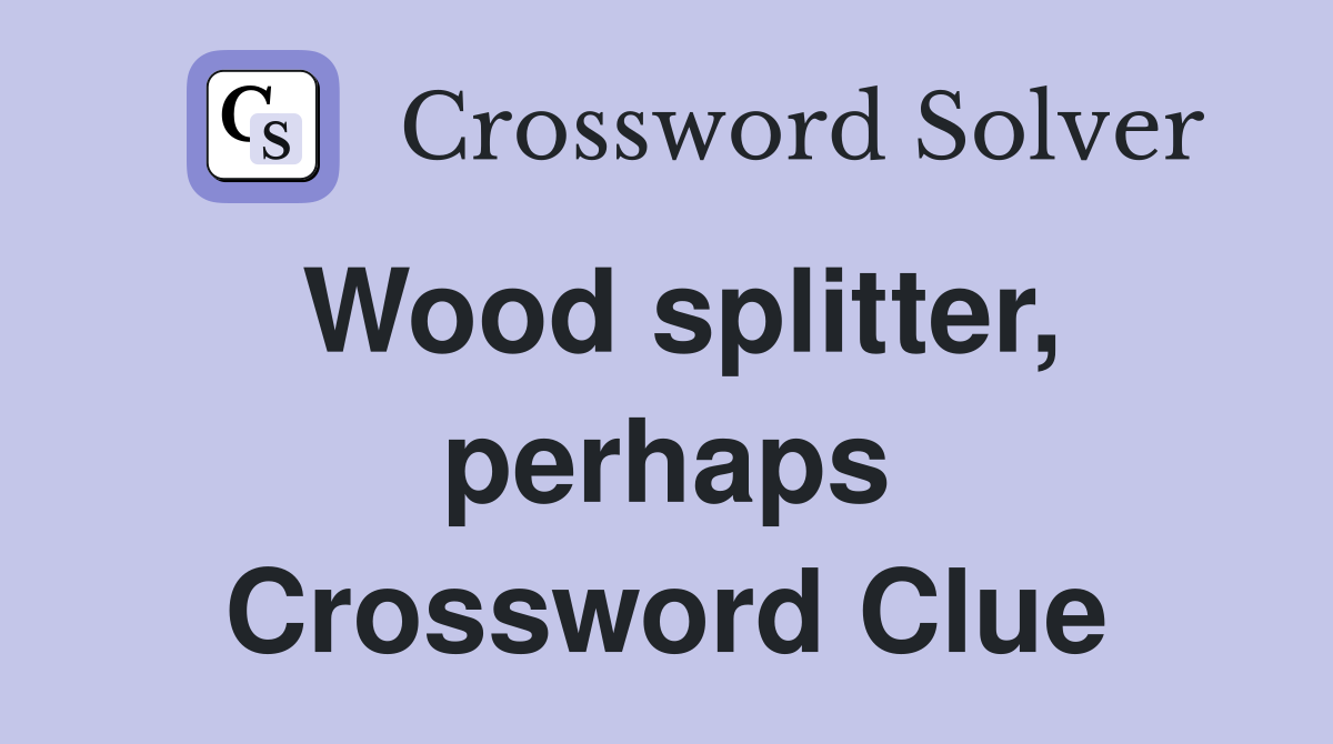 Wood splitter, perhaps Crossword Clue