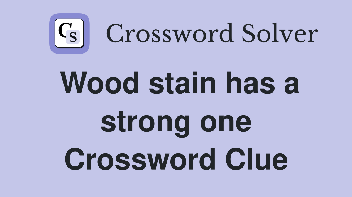 Wood stain has a strong one Crossword Clue